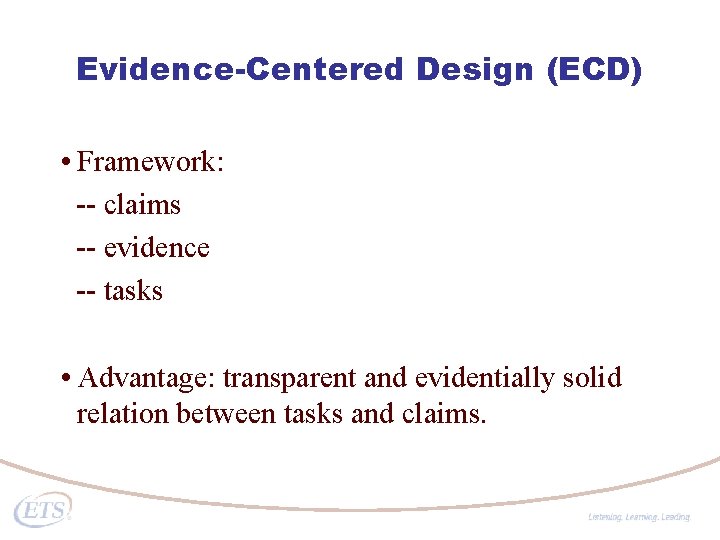 Evidence-Centered Design (ECD) • Framework: -- claims -- evidence -- tasks • Advantage: transparent Evidence-Centered Design (ECD) • Framework: -- claims -- evidence -- tasks • Advantage: transparent