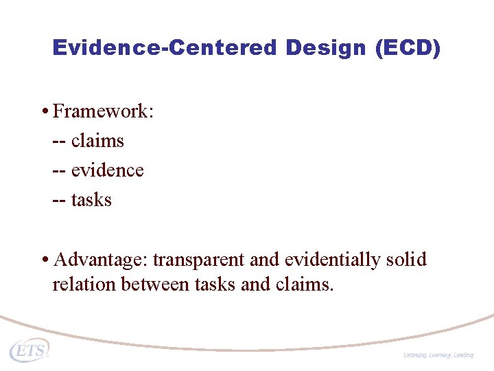 Evidence-Centered Design (ECD) • Framework: -- claims -- evidence -- tasks • Advantage: transparent