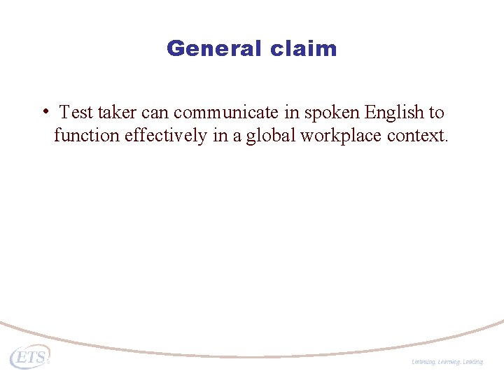 General claim • Test taker can communicate in spoken English to function effectively in