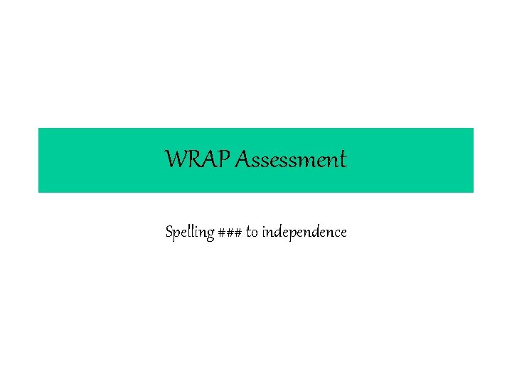 WRAP Assessment Spelling ### to independence WRAP Assessment Spelling ### to independence