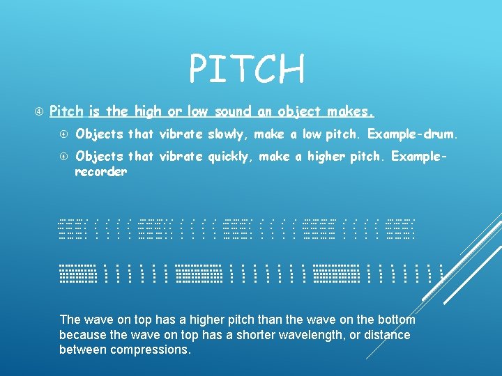 PITCH Pitch is the high or low sound an object makes. Objects that vibrate