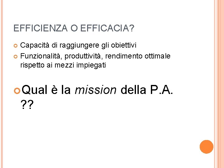 EFFICIENZA O EFFICACIA? Capacità di raggiungere gli obiettivi Funzionalità, produttività, rendimento ottimale rispetto ai