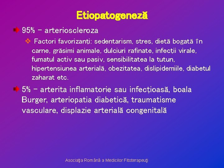 Etiopatogeneză 95% - arterioscleroza v Factori favorizanţi: sedentarism, stres, dietă bogată în carne, grăsimi
