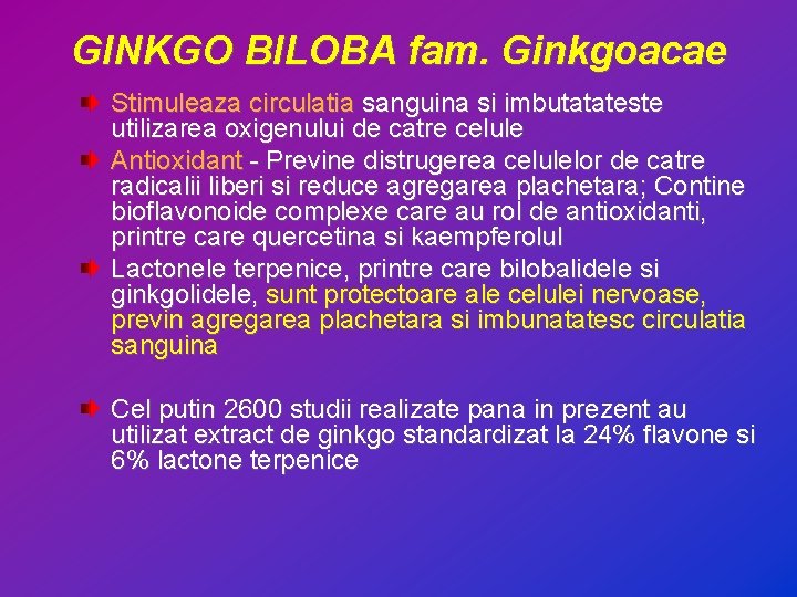 GINKGO BILOBA fam. Ginkgoacae Stimuleaza circulatia sanguina si imbutatateste utilizarea oxigenului de catre celule