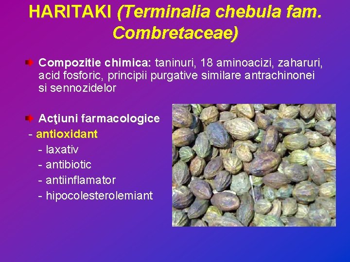 HARITAKI (Terminalia chebula fam. Combretaceae) Compozitie chimica: taninuri, 18 aminoacizi, zaharuri, acid fosforic, principii