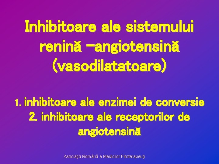 Inhibitoare ale sistemului renină –angiotensină (vasodilatatoare) 1. inhibitoare ale enzimei de conversie 2. inhibitoare