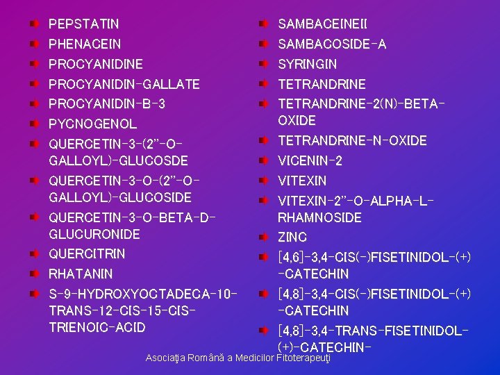 PEPSTATIN PHENACEIN PROCYANIDINE PROCYANIDIN-GALLATE PROCYANIDIN-B-3 PYCNOGENOL QUERCETIN-3 -(2''-OGALLOYL)-GLUCOSDE QUERCETIN-3 -O-(2''-OGALLOYL)-GLUCOSIDE QUERCETIN-3 -O-BETA-DGLUCURONIDE QUERCITRIN RHATANIN