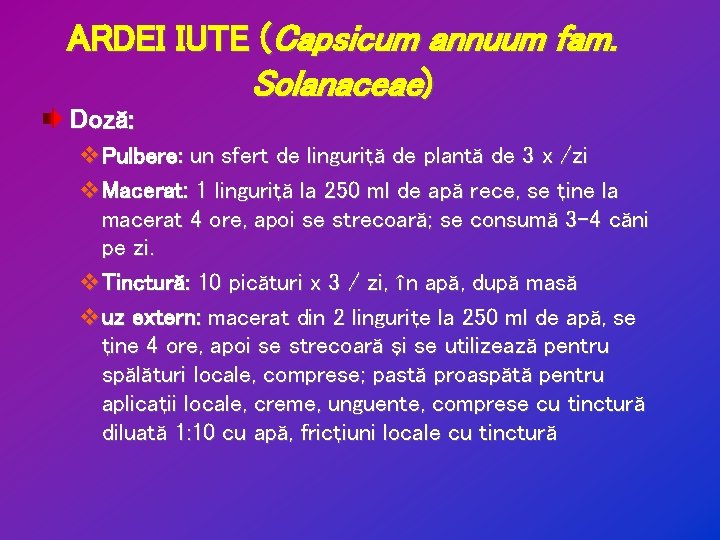 ARDEI IUTE (Capsicum annuum fam. Solanaceae) Doză: v. Pulbere: un sfert de linguriţă de