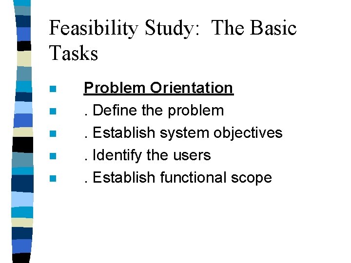 Feasibility Study: The Basic Tasks n n n Problem Orientation. Define the problem. Establish Feasibility Study: The Basic Tasks n n n Problem Orientation. Define the problem. Establish