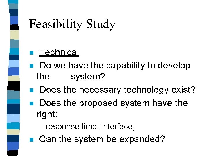 Feasibility Study n n Technical Do we have the capability to develop the system? Feasibility Study n n Technical Do we have the capability to develop the system?