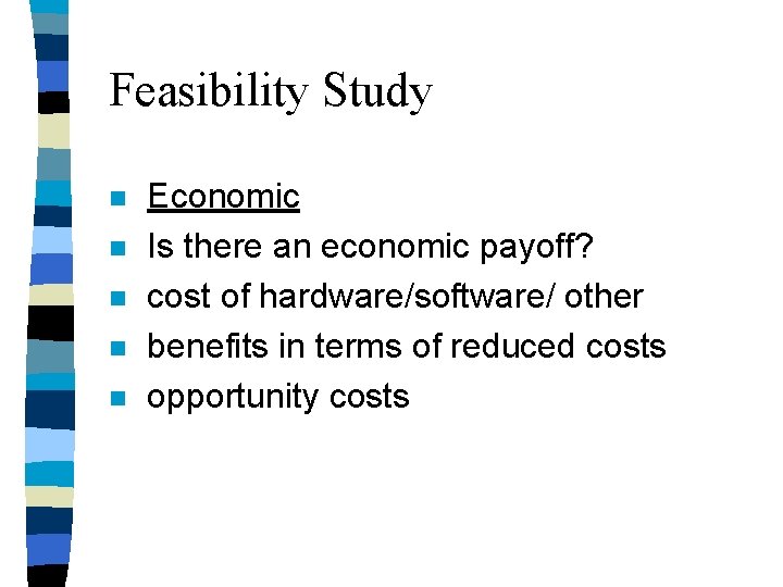 Feasibility Study n n n Economic Is there an economic payoff? cost of hardware/software/ Feasibility Study n n n Economic Is there an economic payoff? cost of hardware/software/