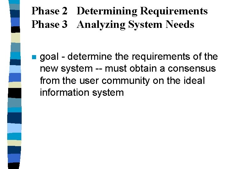 Phase 2 Determining Requirements Phase 3 Analyzing System Needs n goal - determine the Phase 2 Determining Requirements Phase 3 Analyzing System Needs n goal - determine the