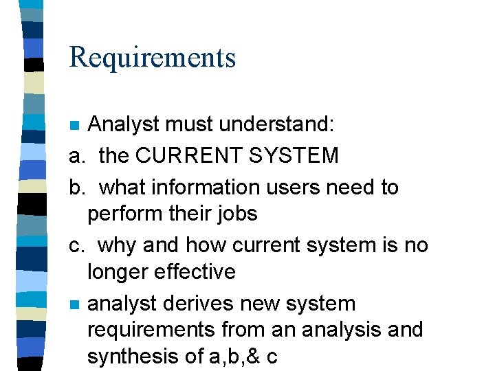 Requirements Analyst must understand: a. the CURRENT SYSTEM b. what information users need to Requirements Analyst must understand: a. the CURRENT SYSTEM b. what information users need to