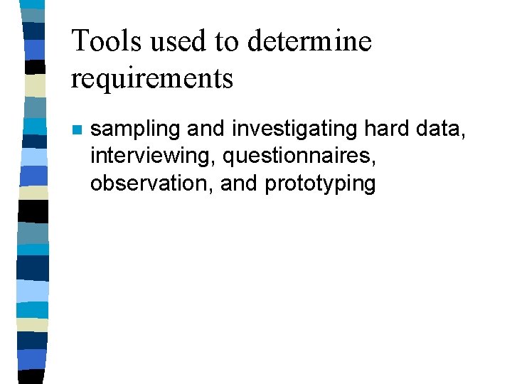 Tools used to determine requirements n sampling and investigating hard data, interviewing, questionnaires, observation, Tools used to determine requirements n sampling and investigating hard data, interviewing, questionnaires, observation,