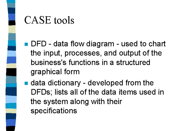 CASE tools n n DFD - data flow diagram - used to chart the CASE tools n n DFD - data flow diagram - used to chart the