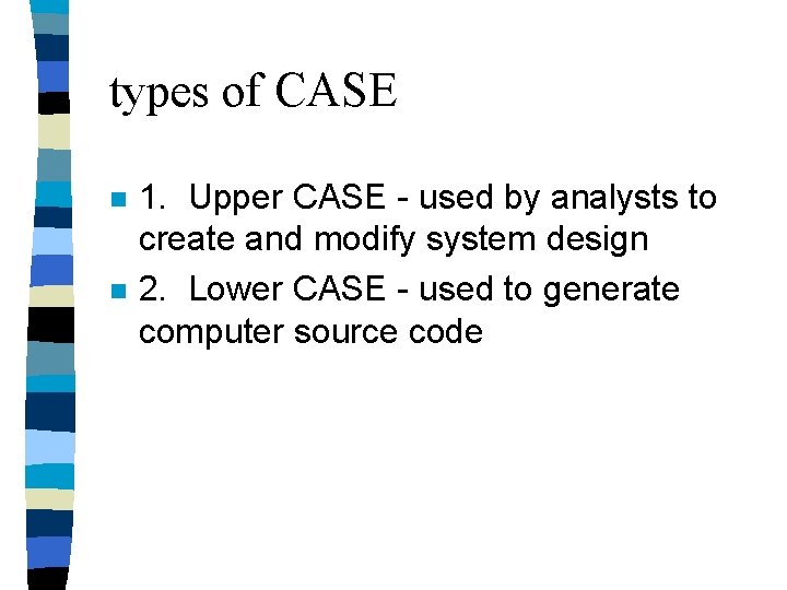 types of CASE n n 1. Upper CASE - used by analysts to create types of CASE n n 1. Upper CASE - used by analysts to create