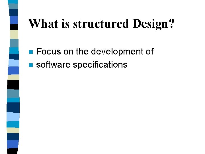 What is structured Design? n n Focus on the development of software specifications What is structured Design? n n Focus on the development of software specifications