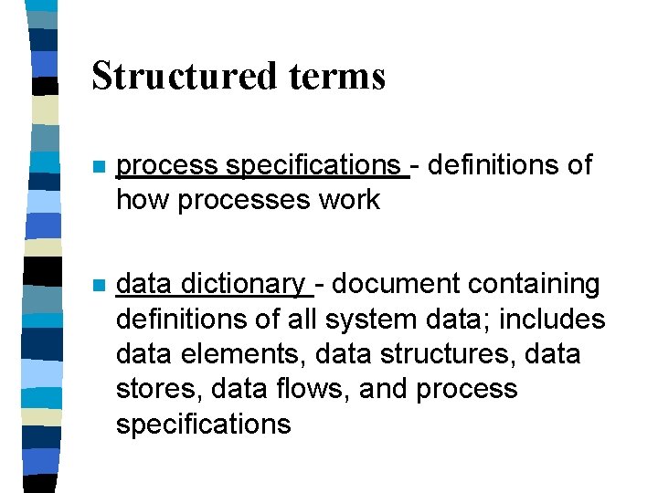 Structured terms n process specifications - definitions of how processes work n data dictionary Structured terms n process specifications - definitions of how processes work n data dictionary