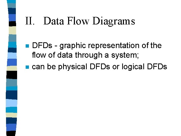 II. Data Flow Diagrams n n DFDs - graphic representation of the flow of II. Data Flow Diagrams n n DFDs - graphic representation of the flow of