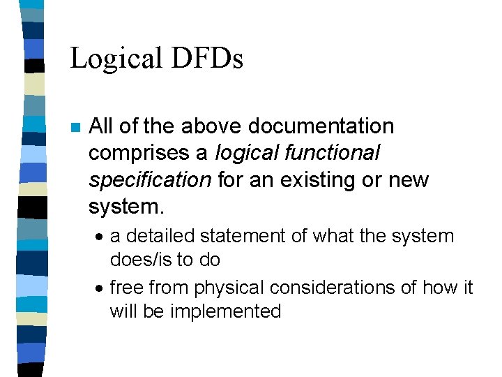 Logical DFDs n All of the above documentation comprises a logical functional specification for Logical DFDs n All of the above documentation comprises a logical functional specification for