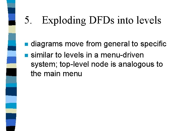 5. Exploding DFDs into levels n n diagrams move from general to specific similar 5. Exploding DFDs into levels n n diagrams move from general to specific similar