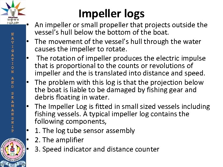 Impeller logs • An impeller or small propeller that projects outside the vessel’s hull Impeller logs • An impeller or small propeller that projects outside the vessel’s hull