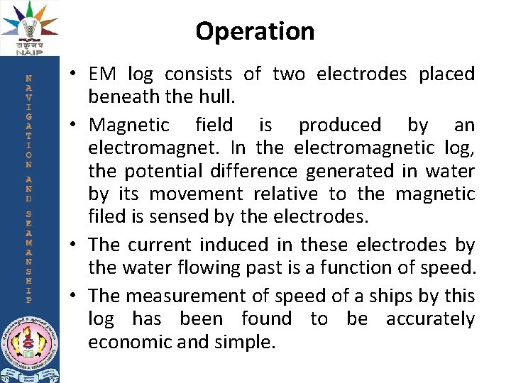 Operation • EM log consists of two electrodes placed beneath the hull. • Magnetic Operation • EM log consists of two electrodes placed beneath the hull. • Magnetic