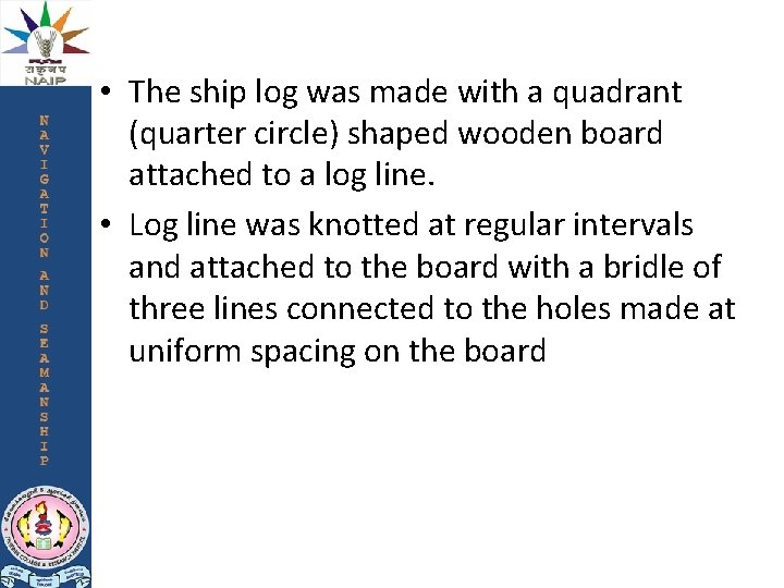 • The ship log was made with a quadrant (quarter circle) shaped wooden • The ship log was made with a quadrant (quarter circle) shaped wooden