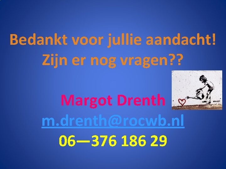 Bedankt voor jullie aandacht! Zijn er nog vragen? ? Margot Drenth m. drenth@rocwb. nl
