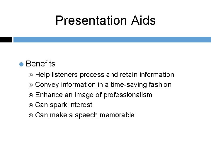 Presentation Aids = Benefits Help listeners process and retain information Convey information in a