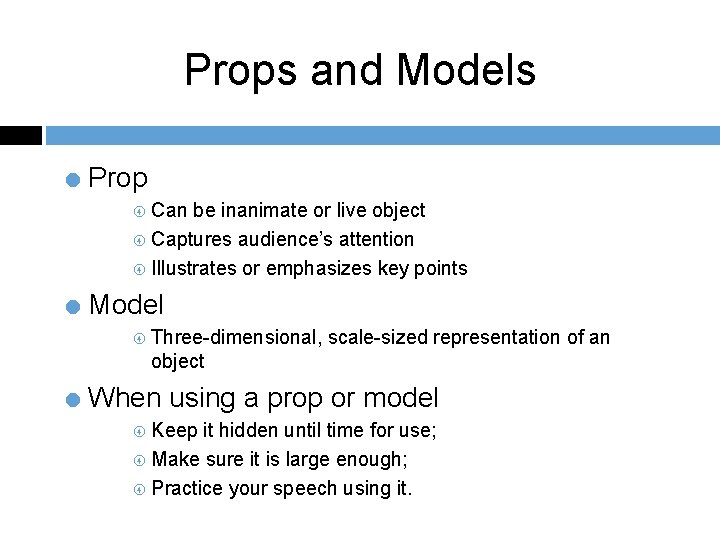 Props and Models = Prop Can be inanimate or live object Captures audience’s attention