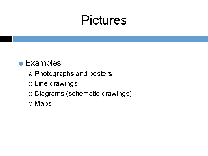 Pictures = Examples: Photographs and posters Line drawings Diagrams (schematic drawings) Maps 