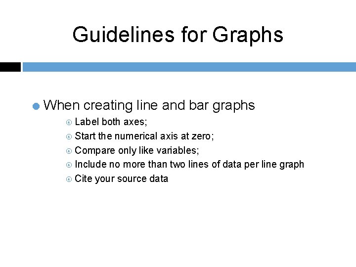 Guidelines for Graphs = When creating line and bar graphs Label both axes; Start