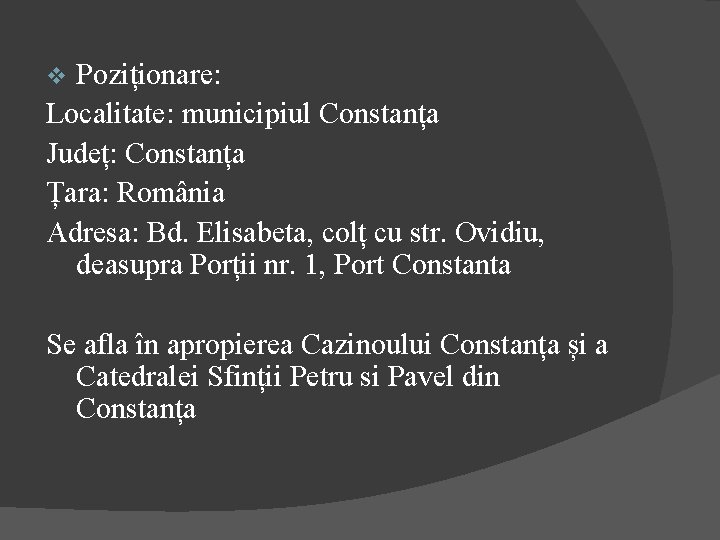 Poziționare: Localitate: municipiul Constanța Județ: Constanța Țara: România Adresa: Bd. Elisabeta, colț cu str.
