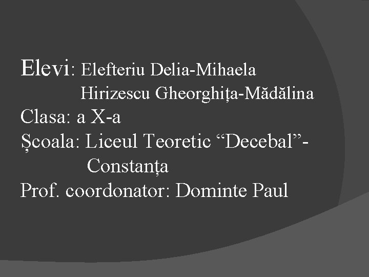 Elevi: Elefteriu Delia-Mihaela Hirizescu Gheorghița-Mădălina Clasa: a X-a Școala: Liceul Teoretic “Decebal”- Constanța Prof.