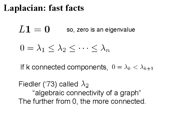 Laplacian: fast facts so, zero is an eigenvalue If k connected components, Fiedler (‘ Laplacian: fast facts so, zero is an eigenvalue If k connected components, Fiedler (‘