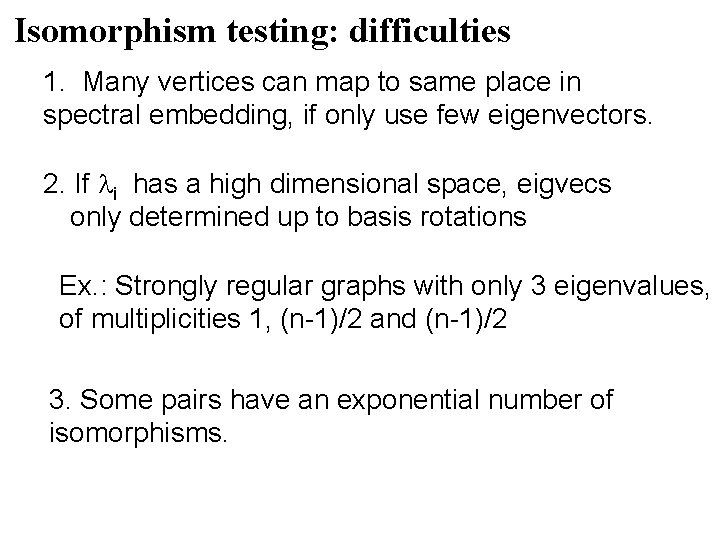 Isomorphism testing: difficulties 1. Many vertices can map to same place in spectral embedding, Isomorphism testing: difficulties 1. Many vertices can map to same place in spectral embedding,
