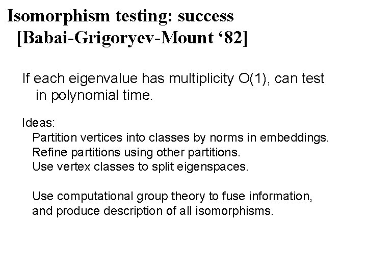 Isomorphism testing: success [Babai-Grigoryev-Mount ‘ 82] If each eigenvalue has multiplicity O(1), can test