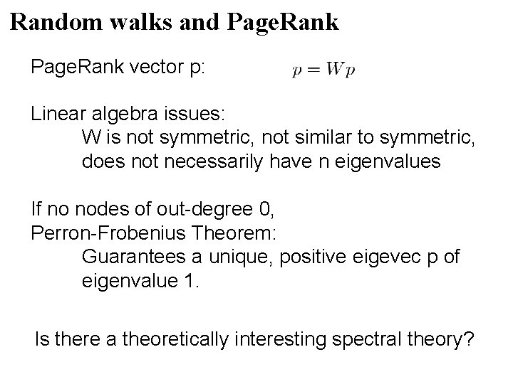 Random walks and Page. Rank vector p: Linear algebra issues: W is not symmetric, Random walks and Page. Rank vector p: Linear algebra issues: W is not symmetric,