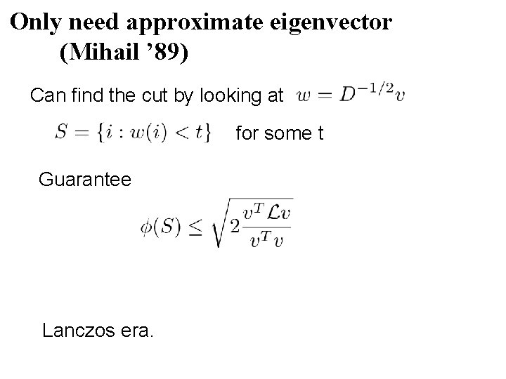 Only need approximate eigenvector (Mihail ’ 89) Can find the cut by looking at Only need approximate eigenvector (Mihail ’ 89) Can find the cut by looking at