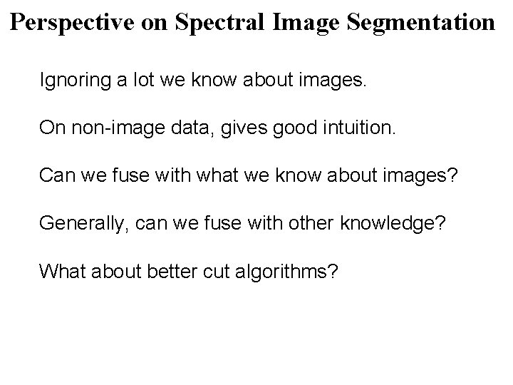 Perspective on Spectral Image Segmentation Ignoring a lot we know about images. On non-image Perspective on Spectral Image Segmentation Ignoring a lot we know about images. On non-image