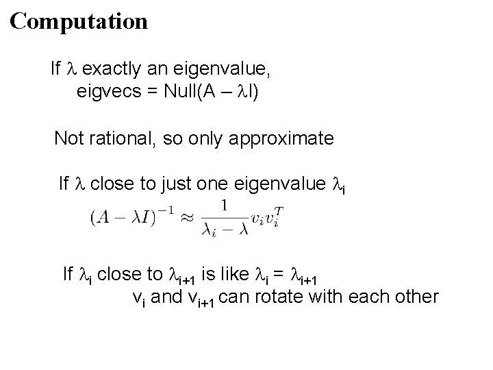 Computation If exactly an eigenvalue, eigvecs = Null(A – I) Not rational, so only Computation If exactly an eigenvalue, eigvecs = Null(A – I) Not rational, so only