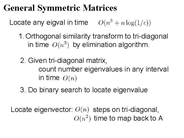 General Symmetric Matrices Locate any eigval in time 1. Orthogonal similarity transform to tri-diagonal General Symmetric Matrices Locate any eigval in time 1. Orthogonal similarity transform to tri-diagonal