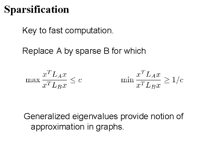 Sparsification Key to fast computation. Replace A by sparse B for which Generalized eigenvalues Sparsification Key to fast computation. Replace A by sparse B for which Generalized eigenvalues