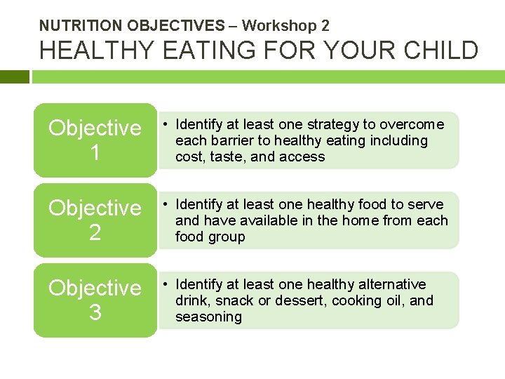 NUTRITION OBJECTIVES – Workshop 2 HEALTHY EATING FOR YOUR CHILD Objective 1 • Identify