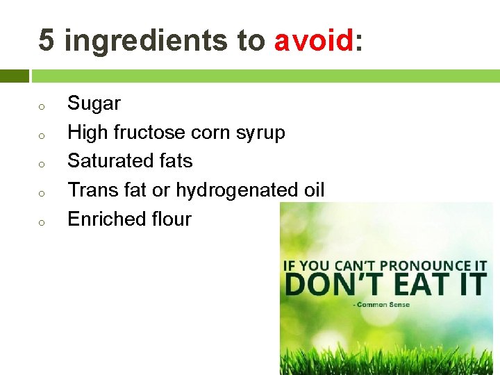 5 ingredients to avoid: o o o Sugar High fructose corn syrup Saturated fats