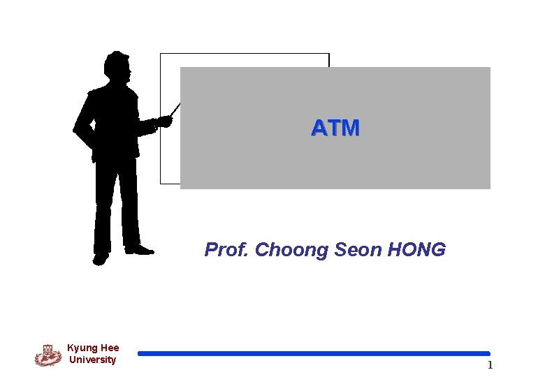 ATM Prof. Choong Seon HONG Kyung Hee University 1 