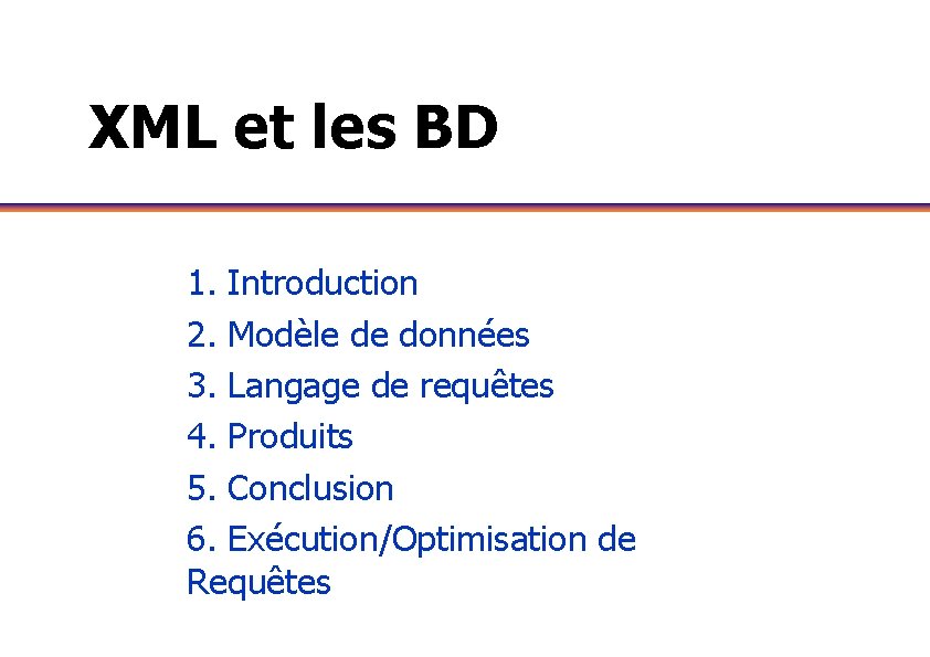 XML et les BD 1. Introduction 2. Modèle de données 3. Langage de requêtes