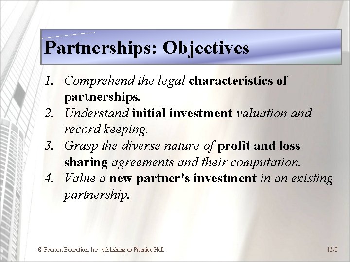 Partnerships: Objectives 1. Comprehend the legal characteristics of partnerships. 2. Understand initial investment valuation