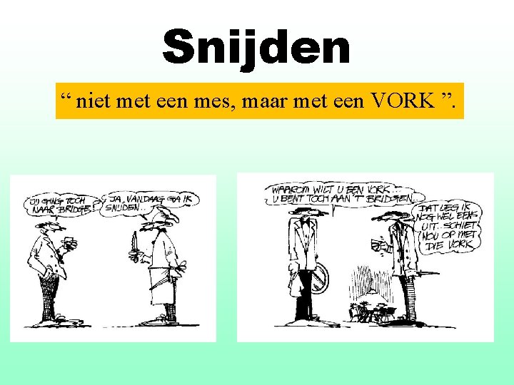 Snijden “ niet met een mes, maar met een VORK ”. 